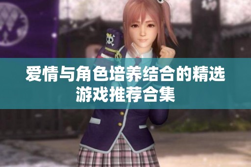 愛情與角色培養結合的精選游戲推薦合集