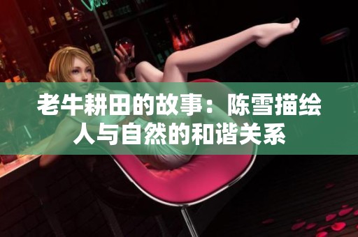 老牛耕田的故事：陳雪描繪人與自然的和諧關系