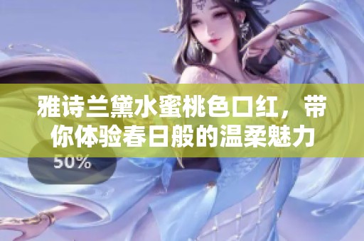 雅詩蘭黛水蜜桃色口紅，帶你體驗春日般的溫柔魅力