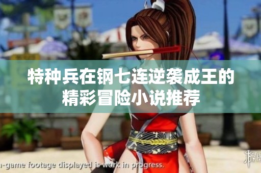 特種兵在鋼七連逆襲成王的精彩冒險(xiǎn)小說(shuō)推薦