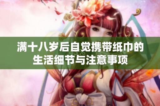 滿十八歲后自覺攜帶紙巾的生活細節與注意事項