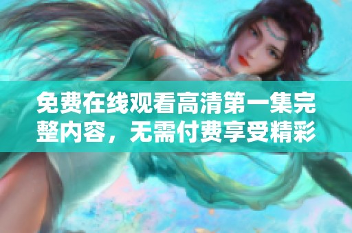 免費在線觀看高清第一集完整內容，無需付費享受精彩劇情