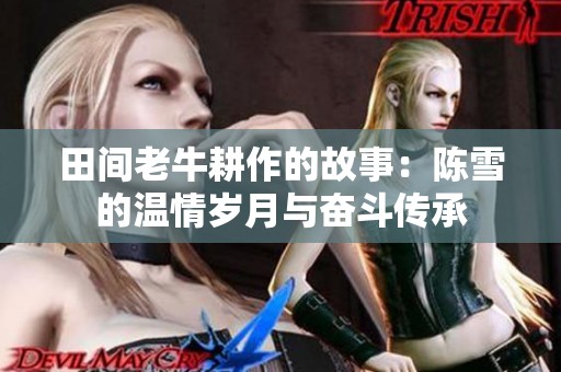 田間老牛耕作的故事：陳雪的溫情歲月與奮斗傳承
