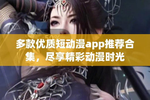 多款優質短動漫app推薦合集，盡享精彩動漫時光
