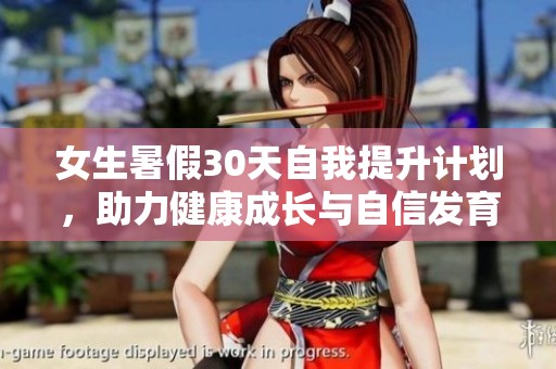 女生暑假30天自我提升計(jì)劃，助力健康成長(zhǎng)與自信發(fā)育
