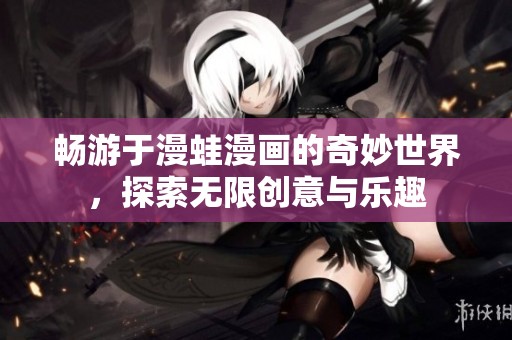 暢游于漫蛙漫畫的奇妙世界，探索無限創意與樂趣