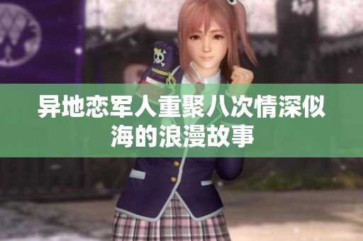 異地戀軍人重聚八次情深似海的浪漫故事