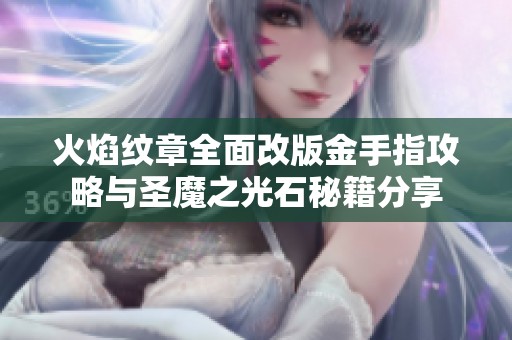 火焰紋章全面改版金手指攻略與圣魔之光石秘籍分享