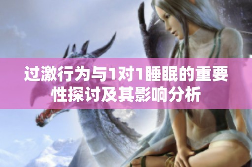 過激行為與1對(duì)1睡眠的重要性探討及其影響分析