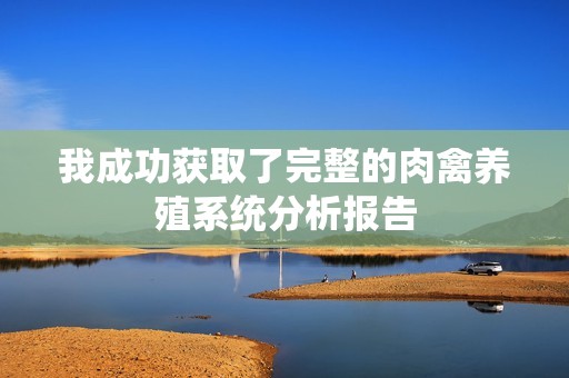 我成功獲取了完整的肉禽養殖系統分析報告