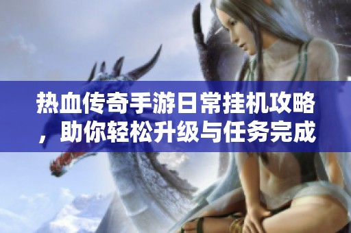 熱血傳奇手游日常掛機攻略，助你輕松升級與任務完成