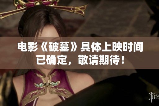 電影《破墓》具體上映時間已確定，敬請期待！