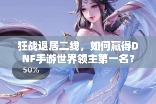 狂戰(zhàn)退居二線，如何贏得DNF手游世界領主第一名？
