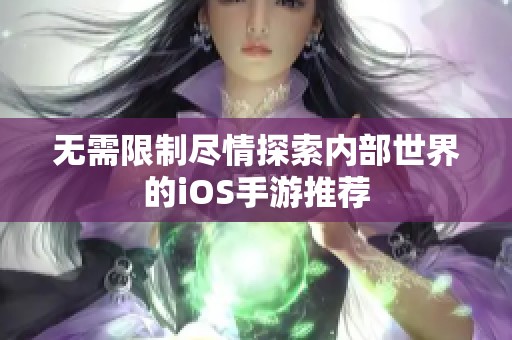 無需限制盡情探索內部世界的iOS手游推薦