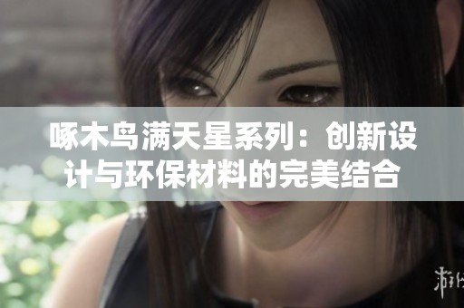 啄木鳥滿天星系列：創新設計與環保材料的完美結合