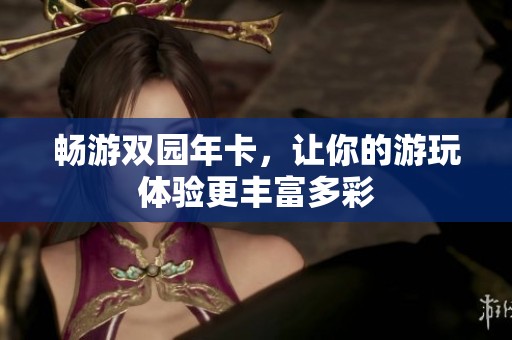 暢游雙園年卡，讓你的游玩體驗更豐富多彩