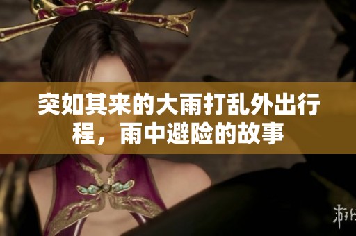 突如其來(lái)的大雨打亂外出行程，雨中避險(xiǎn)的故事