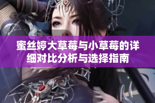 蜜絲婷大草莓與小草莓的詳細對比分析與選擇指南