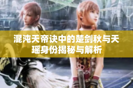 混沌天帝訣中的楚劍秋與天瑤身份揭秘與解析