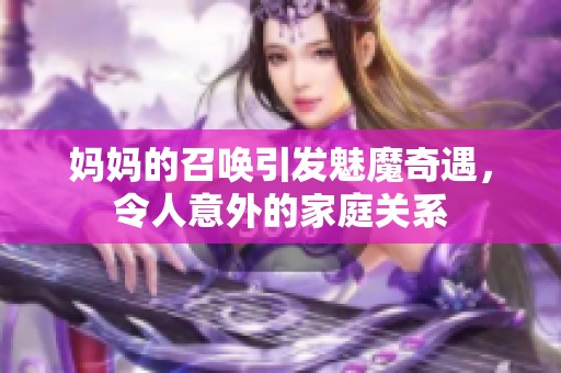 媽媽的召喚引發魅魔奇遇，令人意外的家庭關系