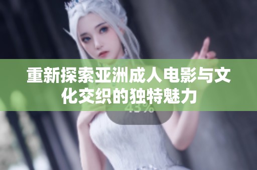 重新探索亞洲成人電影與文化交織的獨(dú)特魅力
