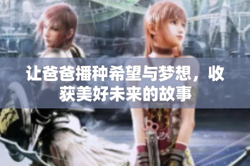 讓爸爸播種希望與夢想，收獲美好未來的故事