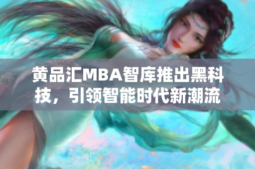 黃品匯MBA智庫推出黑科技，引領智能時代新潮流