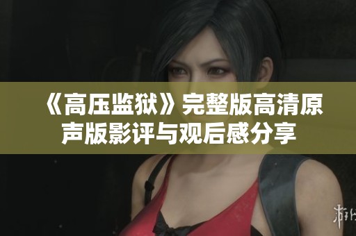 《高壓監獄》完整版高清原聲版影評與觀后感分享
