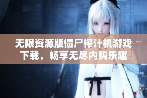 無限資源版僵尸榨汁機游戲下載，暢享無盡內購樂趣