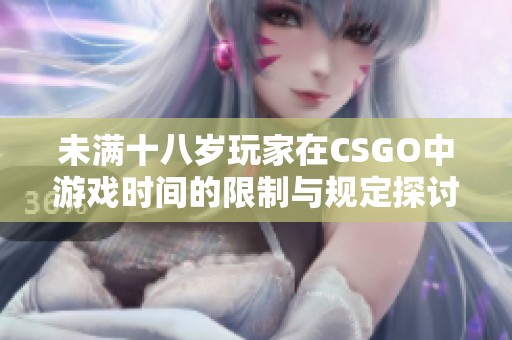 未滿十八歲玩家在CSGO中游戲時間的限制與規(guī)定探討