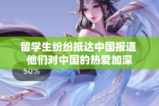 留學生紛紛抵達中國報道 他們對中國的熱愛加深