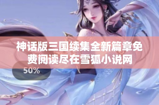 神話版三國續(xù)集全新篇章免費閱讀盡在雪狐小說網(wǎng)