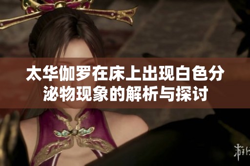 太華伽羅在床上出現白色分泌物現象的解析與探討