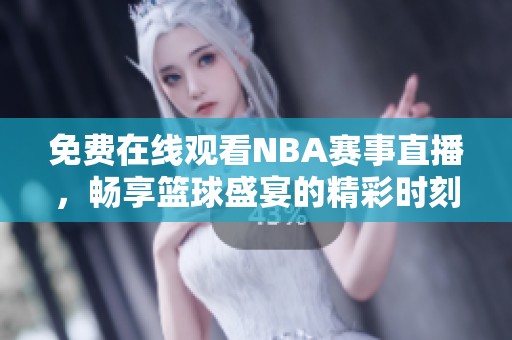 免費(fèi)在線觀看NBA賽事直播，暢享籃球盛宴的精彩時(shí)刻
