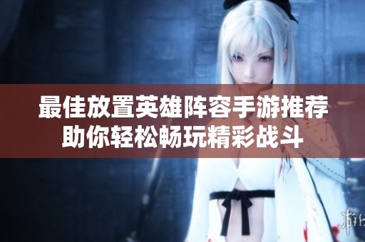 最佳放置英雄陣容手游推薦助你輕松暢玩精彩戰(zhàn)斗