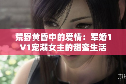 荒野黃昏中的愛情：軍婚1V1寵溺女主的甜蜜生活