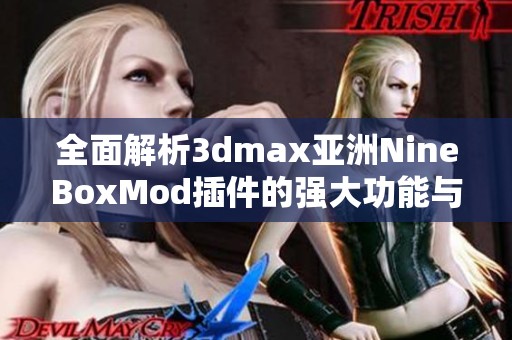 全面解析3dmax亞洲NineBoxMod插件的強大功能與應用技巧