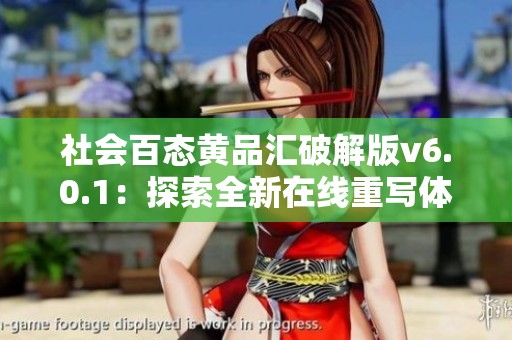 社會百態(tài)黃品匯破解版v6.0.1：探索全新在線重寫體驗與特色功能分析