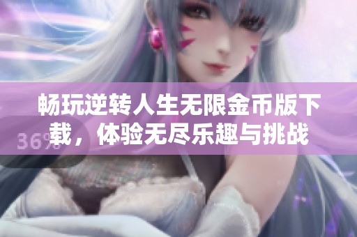 暢玩逆轉人生無限金幣版下載，體驗無盡樂趣與挑戰(zhàn)